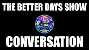 The Better Days Show Radio, Conversation & Talk